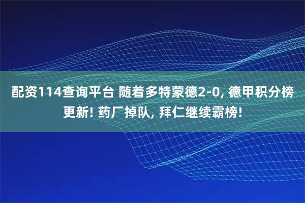配资114查询平台 随着多特蒙德2-0, 德甲积分榜更新! 药厂掉队, 拜仁继续霸榜!